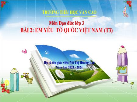 Bài giảng Đạo Đức Lớp 3 - Bài 2: Em yêu tổ quốc Việt Nam (Tiết 3) - Năm học 2023-2024 - Vũ Thị Hương Lan