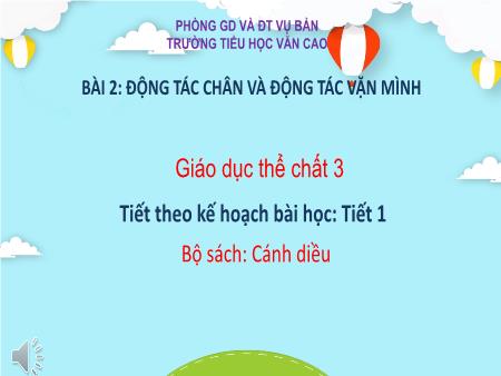 Bài giảng Giáo dục thể chất Lớp 3 (Cánh diều) - Bài 2: Động tác chân và động tác vặn mình - Tiết 18: Học động tác chân trò chơi nhảy lò cò theo ô - Trường Tiểu học Văn Cao