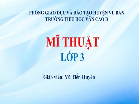 Bài giảng Mĩ thuật Lớp 3 - Chủ đề 2: Hình ảnh nổi bật - Bài 3: Sự thú vị của hình ảnh nổi bật - Vũ Tiến Huyên