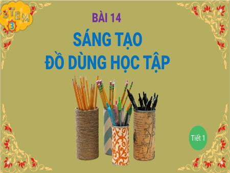 Bài giảng Stem Lớp 3 - Bài 14: Sáng tạo đồ dùng học tập