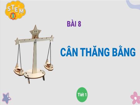 Bài giảng Stem Lớp 3 - Bài 8: Cân thăng bằng
