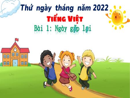 Bài giảng Tiếng Việt Lớp 3 (Kết nối tri thức với cuộc sống) - Bài 1: Ngày gặp lại - Năm học 2022-2023