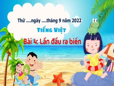 Bài giảng Tiếng Việt Lớp 3 (Kết nối tri thức với cuộc sống) - Bài 4: Lần đầu ra biển - Năm học 2022-2023