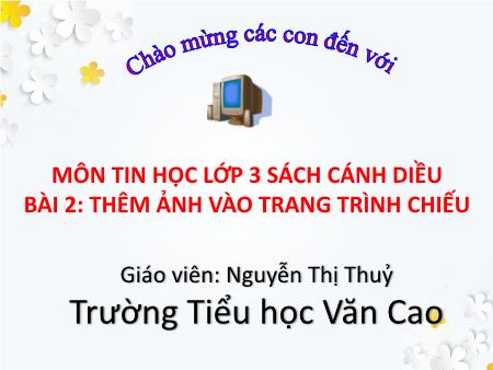 Bài giảng Tin học Lớp 3 (Cánh diều) - Bài 2: Thêm ảnh vào trang trình chiếu - Nguyễn Thị Thuỷ