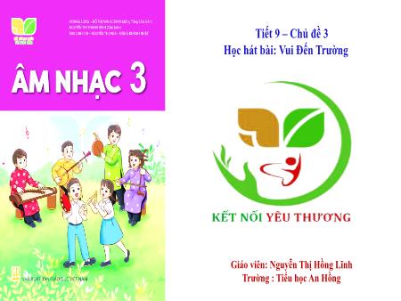 Bài giảng Âm nhạc 3 (Kết nối tri thức) - Chủ đề 3: Vui đến trường - Tiết 9: Học hát bài Vui đến trường - Nguyễn Thị Hồng Lĩnh