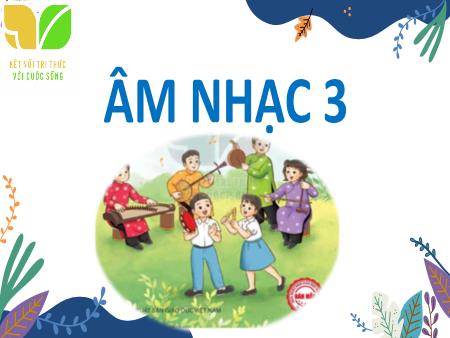 Bài giảng Âm nhạc 3 (Kết nối tri thức) - Chủ đề 5: Đón xuân về - Tiết 22: Tổ chức hoạt động vận dụng sáng tạo