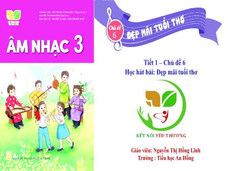 Bài giảng Âm nhạc 3 (Kết nối tri thức) - Chủ đề 6: Đẹp mãi tuổi thơ (Tiết 1) - Nguyễn Thị Hồng Lĩnh