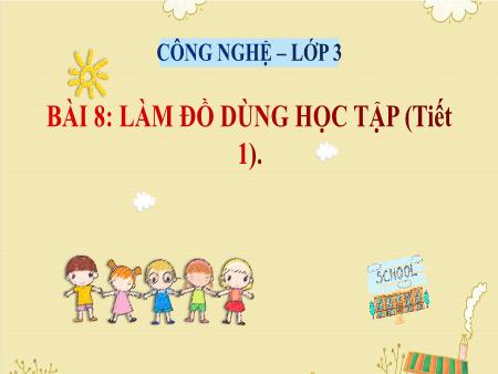 Bài giảng Công nghệ 3 (Kết nối tri thức) - Bài 8: Làm đồ dùng học tập (Tiết 1)