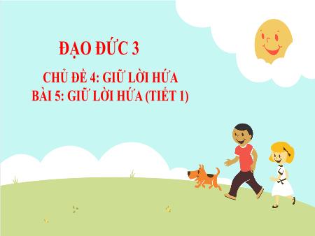 Bài giảng Đạo đức 3 (Kết nối tri thức) - Chủ đề 4, Bài 5: Giữ lời hứa (Tiết 1)