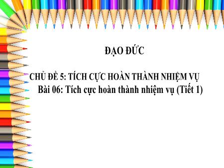 Bài giảng Đạo đức Lớp 3 (Kết nối tri thức) - Chủ đề 5, Bài 6: Tích cực hoàn thành nhiệm vụ (Tiết 1)