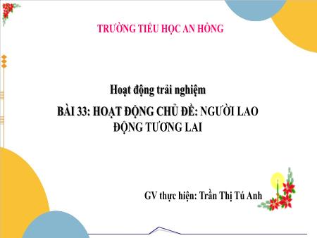 Bài giảng Hoạt động trải nghiệm 3 (Kết nối tri thức) - Bài 33: Hoạt động chủ đề Người lao động tương lai - Trần Thị Tú Anh
