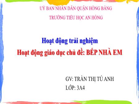 Bài giảng Hoạt động trải nghiệm 3 (Kết nối tri thức) - Chủ đề: Bếp nhà em - Trần Thị Tú Anh