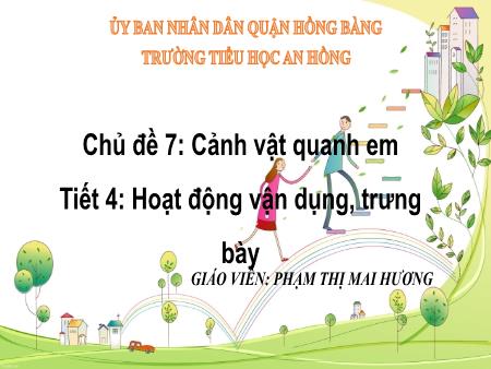 Bài giảng Mĩ thuật 3 (Kết nối tri thức) - Chủ đề 7: Cảnh vật quanh em - Tiết 4: Hoạt động vận dụng, trưng bày - Năm học 2024-2025 - Phạm Thị Mai Hương