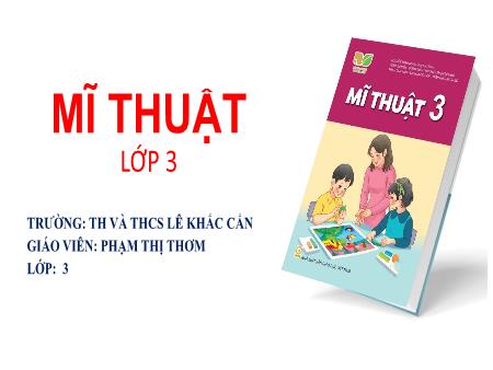 Bài giảng Mĩ thuật 3 (Kết nối tri thức) - Chủ đề 9: Sinh hoạt trong gia đình - Phạm Thị Thơm