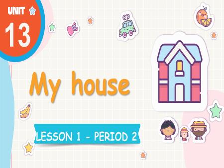 Bài giảng Tiếng Anh 3 (Global Success) - Unit 13, Period 1+2+3: My house (Lesson 1+2)