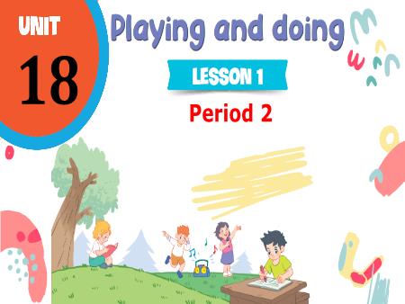 Bài giảng Tiếng Anh 3 (Global Success) - Unit 18, Period 2: Playing and doing (Lesson 1)
