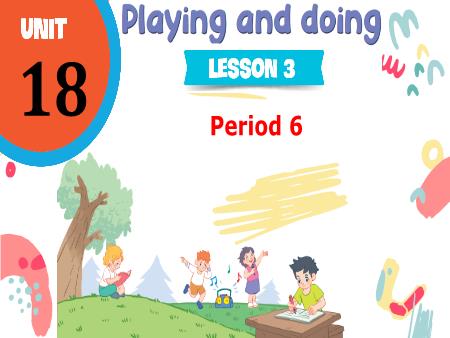 Bài giảng Tiếng Anh 3 (Global Success) - Unit 18, Period 6: Playing and doing (Lesson 3)