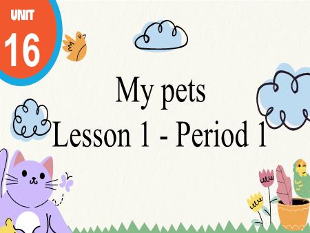 Bài giảng Tiếng Anh Lớp 3 (Global Success) - Unit 16, Period 1: My pets (Lesson 1)
