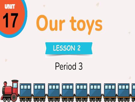 Bài giảng Tiếng Anh Lớp 3 (Global Success) - Unit 17, Period 3: Our toys (Lesson 2)