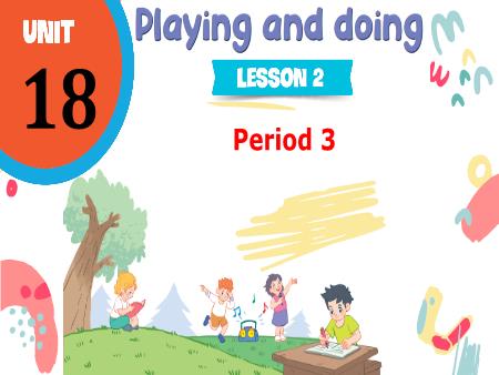 Bài giảng Tiếng Anh Lớp 3 (Global Success) - Unit 18, Period 3: Playing and doing (Lesson 2)