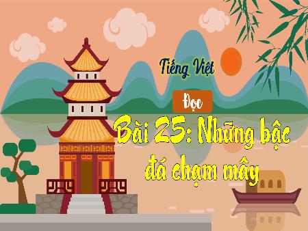 Bài giảng Tiếng Việt 3 (Đọc) Sách Kết nối tri thức - Bài 25: Những bậc đá chạm mây