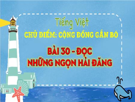 Bài giảng Tiếng Việt 3 (Đọc) Sách Kết nối tri thức - Bài 30: Những ngọn hải đăng