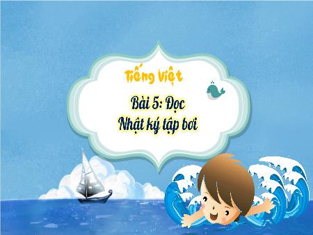 Bài giảng Tiếng Việt 3 (Đọc) Sách Kết nối tri thức - Bài 5: Nhật kí tập bơi