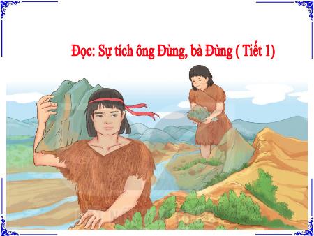Bài giảng Tiếng Việt 3 (Đọc) Sách Kết nối tri thức - Bài: Sự tích ông Đùng, bà Đùng (Tiết 1)