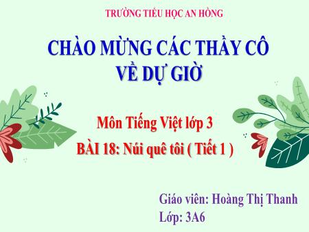 Bài giảng Tiếng Việt 3 (Kết nối tri thức) - Bài 18: Núi quê tôi (Tiết 1) - Hoàng Thị Thanh