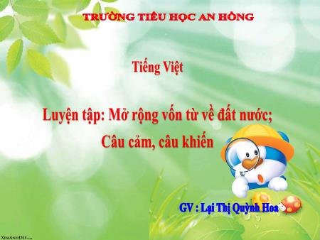 Bài giảng Tiếng Việt 3 (Kết nối tri thức) - Bài: Luyện tập Mở rộng vốn từ về đất nước. Câu cảm, câu khiến - Lại Thị Quỳnh Hoa