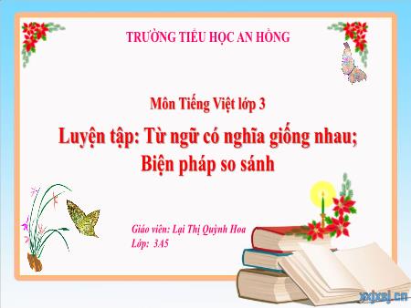 Bài giảng Tiếng Việt 3 (Kết nối tri thức) - Bài: Luyện tập Từ ngữ có nghĩa giống nhau. BIện pháp so sánh - Lại Thị Quỳnh Hoa