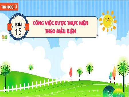 Bài giảng Tin học 3 (Kết nối tri thức) - Bài 15: Công việc được thực hiện theo điều kiện
