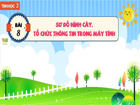 Bài giảng Tin học 3 (Kết nối tri thức) - Bài 8: Sơ đồ hình cây. Tổ chức thông tin trong máy tính