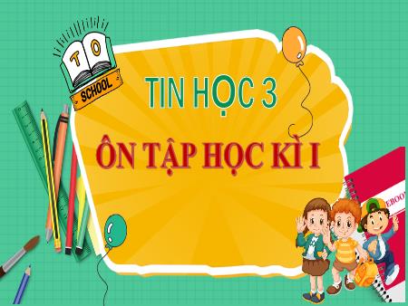Bài giảng Tin học 3 (Kết nối tri thức) - Bài: Ôn tập học kì I