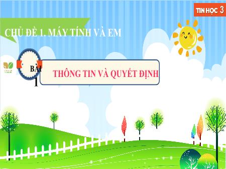 Bài giảng Tin học 3 (Kết nối tri thức) - Chủ đề 1: Máy tính và em - Bài 1: Thông tin và quyết định