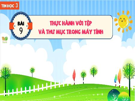 Bài giảng Tin học Lớp 3 (Kết nối tri thức) - Bài 9: Thực hành với tệp và thư mục trong máy tính