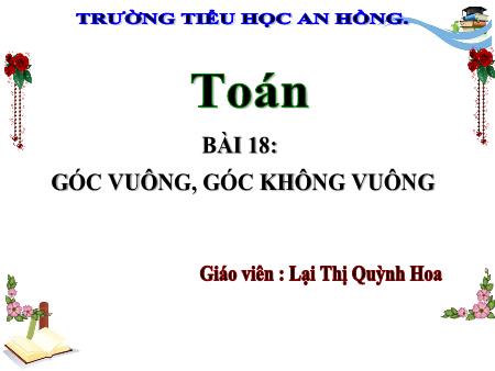 Bài giảng Toán 3 (Kết nối tri thức) - Bài 18: Góc vuông, góc không vuông - Lại Thị Quỳnh Hoa