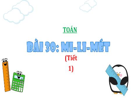 Bài giảng Toán 3 (Kết nối tri thức) - Bài 30: Mi-li-mét (Tiết 1)