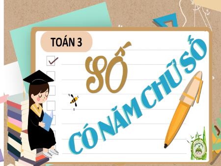 Bài giảng Toán 3 (Kết nối tri thức) - Bài 55: Số có 5 chữ số