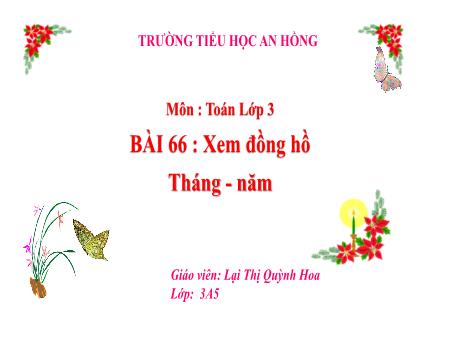 Bài giảng Toán 3 (Kết nối tri thức) - Bài 66: Xem đồng hồ. Tháng. Năm - Lại Thị Quỳnh Hoa