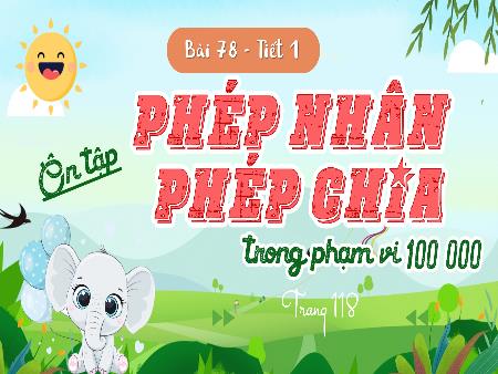 Bài giảng Toán 3 (Kết nối tri thức) - Bài 78: Ôn tập phép nhân, phép chia trong phạm vi 100 000 (Tiết 1 - Trang 118)