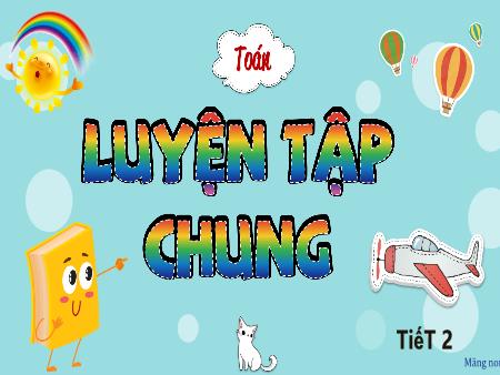 Bài giảng Toán 3 (Kết nối tri thức) - Bài: Luyện tập chung (Tiết 2)