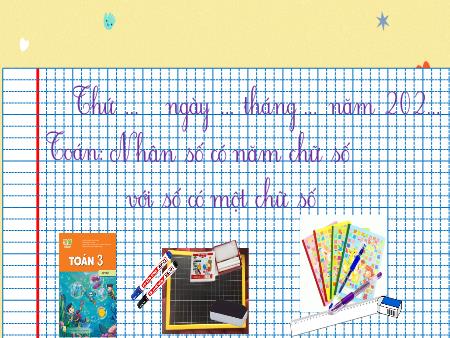 Bài giảng Toán 3 (Kết nối tri thức) - Chủ đề 14: Nhân, chia trong phạm vi 10 000 - Bài 70: Nhân số có 5 chữ số với số có 1 chữ số (Tiết 1)