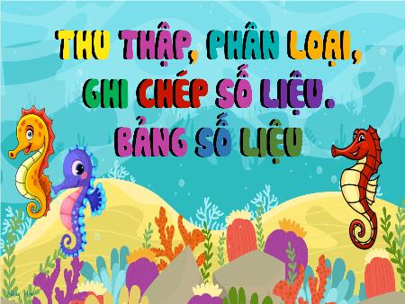 Bài giảng Toán Lớp 3 (Kết nối tri thức) - Bài 73: Thu thập, phân loại, ghi chép số liệu. Bảng số liệu