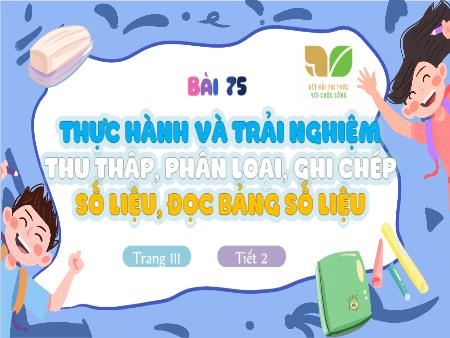 Bài giảng Toán Lớp 3 (Kết nối tri thức) - Bài 75: Thực hành và trải nghiệm thu thập, phân loại, ghi chép số liệu, đọc bảng số liệu (Tiết 2 - Trang 111)